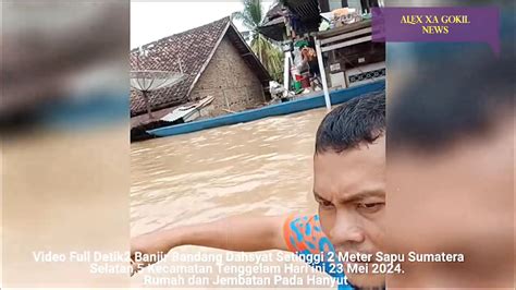 Detik Mengerikan Banjir Dahsyat Meter Hantam Sumatera Selatan