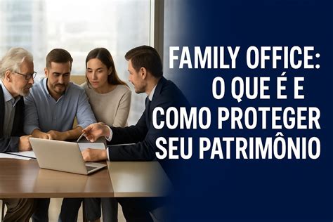 O Que É Family Office - Family Office O que é, como funciona e para quem serve?