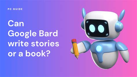 Can Google Bard Write Stories Or A Book Pc Guide