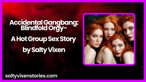 Accidental Gangbang Blindfold Orgy A Hot Group Sex Story By Salty Vixen Salty Vixen Official