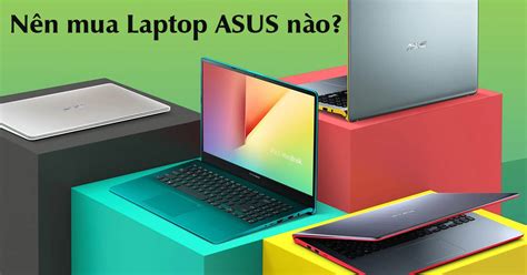 Nên mua laptop Asus nào tốt List laptop Asus đáng mua nhất