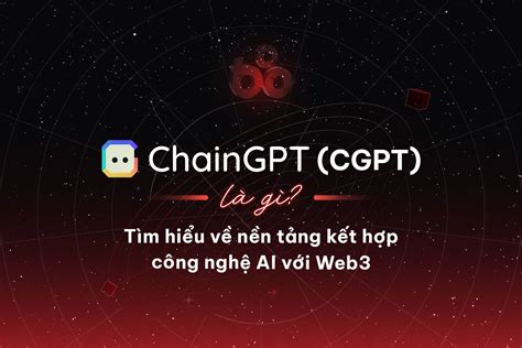 ChainGPT CGPT Nền tảng kết hợp công nghệ AI với Web3