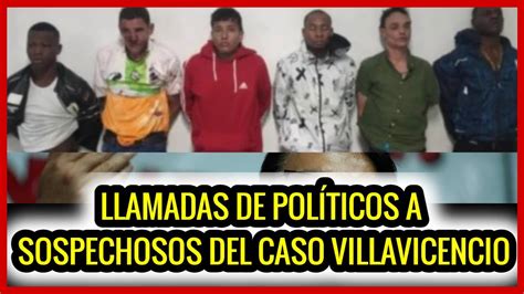 Llamadas De Políticos A Sospechosos Del Caso Villavicencio Entérate