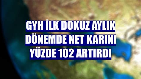 GYH ilk dokuz aylık dönemde net karını yüzde 102 artırdı Güncel Haberleri