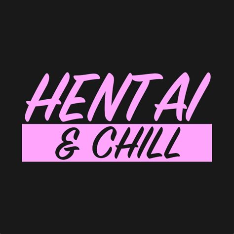 Hentai Chill Chill T Shirt Teepublic