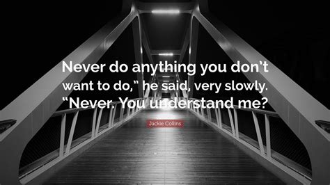 Jackie Collins Quote: “Never do anything you don’t want to do,” he said