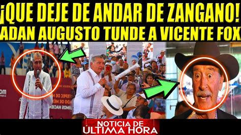 Ad N Augusto Tunde A Vicente Fox Que Deje De Andar De Z Ngano Youtube