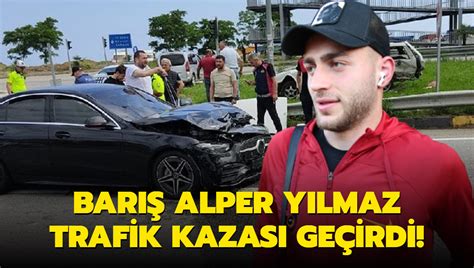 Barış Alper Yılmaz trafik kazası geçirdi