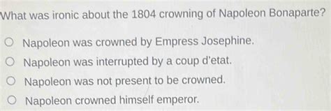 Solved What Was Ironic About The 1804 Crowning Of Napoleon Bonaparte