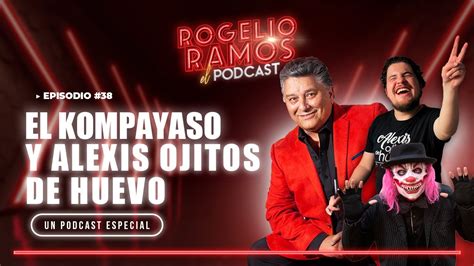 El Podcast Con El Kompayaso Alexis Ojitos De Huevo Ep 38 Rogelio