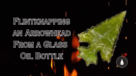 Flintknapping An Arrowhead From A Glass Oil Bottle Youtube