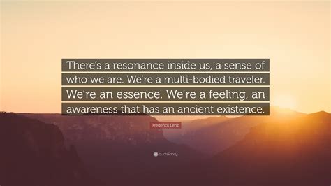 Frederick Lenz Quote Theres A Resonance Inside Us A Sense Of Who We