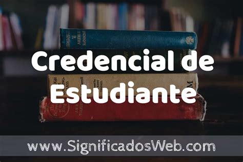 Concepto De Credencial De Estudiante ️¿que Es Definición Y Significado