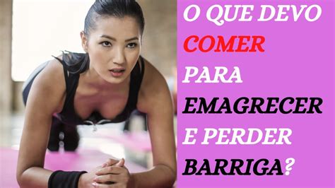 O Que Devo Comer Para Emagrecer E Perder Barriga Como Perder A