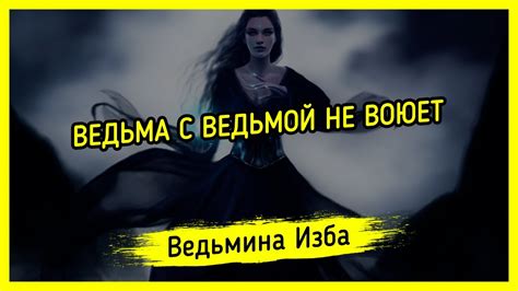 ВЕДЬМА С ВЕДЬМОЙ НЕ ВОЮЕТ. ВЕДЬМИНА ИЗБА ️ МАГИЯ - YouTube