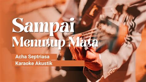 SAMPAI MENUTUP MATA ACHA SEPTRIASA KARAOKE AKUSTIK MARIA RERES