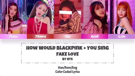 How Would Blackpink You Sing Fake Love By Bts W Lyrics Line