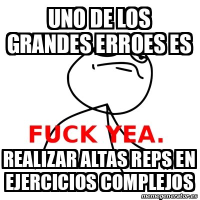 Meme Fuck Yea Uno De Los Grandes Erroes Es Realizar Altas Reps En Ejercicios Complejos