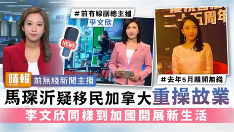 前無綫新聞主播｜馬琛沂疑移民加拿大重操故業 李文欣同樣到加國開展新生活 晴報 娛樂 中港台 D230507