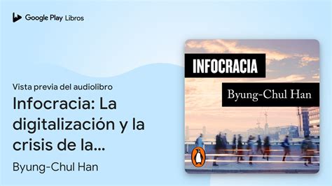 Infocracia La Digitalizaci N Y La Crisis De La De Byung Chul Han