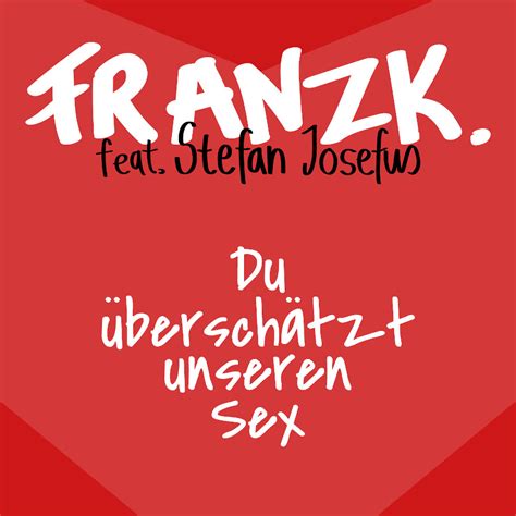 Franz K Feat Stefan Josefus Du Bersch Tzt Unseren Sex Mhr Myhitradio