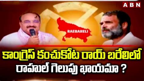 కాంగ్రెస్ కంచుకోట రాయ్ బరేలిలో రాహుల్ గెలుపు ఖాయమా Special Focus