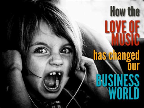 How The Love Of Music Has Changed Our Business World