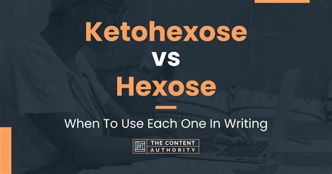 Ketohexose vs Hexose: When To Use Each One In Writing