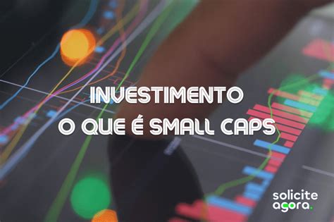 Small Caps Entenda Como Funcionam E A Hora De Investir Solicite Agora