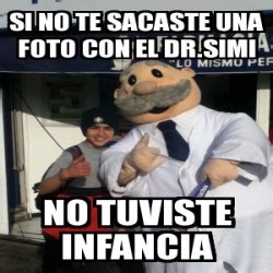 Meme Personalizado Si No Te Sacaste Una Foto Con El Dr Simi No