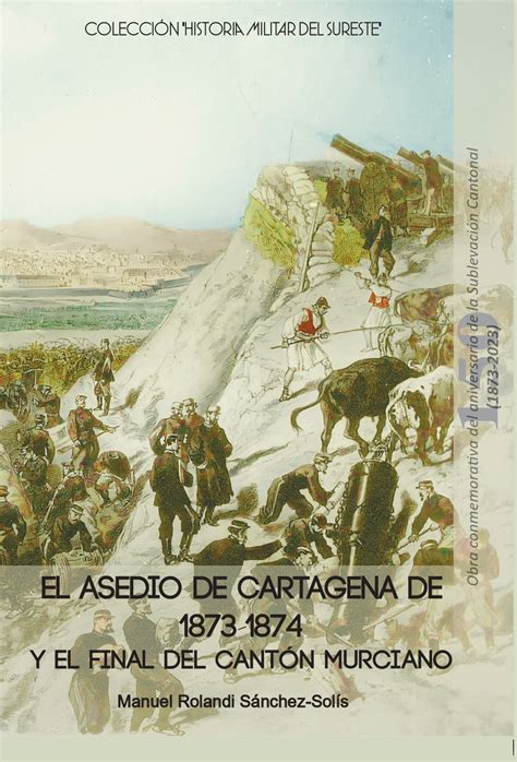 EL ASEDIO DE CARTAGENA DE 1873 1874 Y EL FINAL DEL CANTÓN MURCIANO