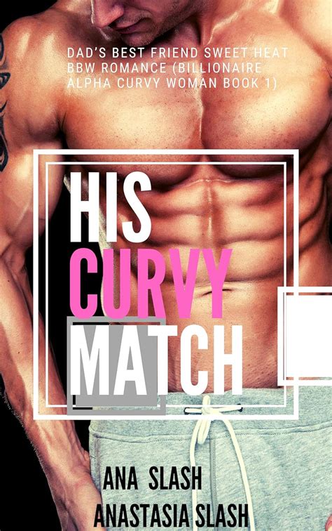 His Curvy Match Dad S Best Friend Sweet Heat Bbw Romance Billionaire Alpha Curvy Woman Book