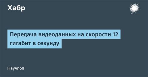 Передача видеоданных на скорости 12 гигабит в секунду / Хабр
