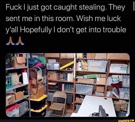 Fuck I Just Got Caught Stealing They I Sent Me In This Room Wish Me Luck Y All Hopefully I Don