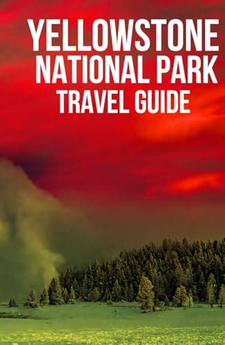 Yellowstone National Park Travel Guide Explore The Best Adventures Of America S First National