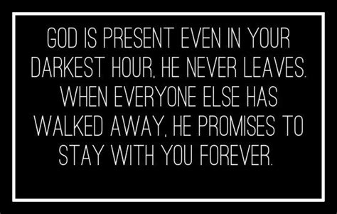 God Is Present Even In Your Darkest Hour He Never Leaves When