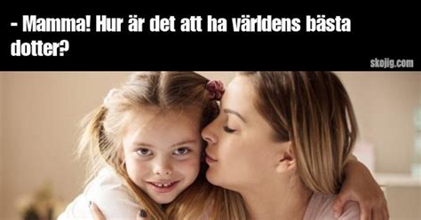 Mamma Hur R Det Att Ha V Rldens B Sta Dotter Sk Mt Och De B Sta