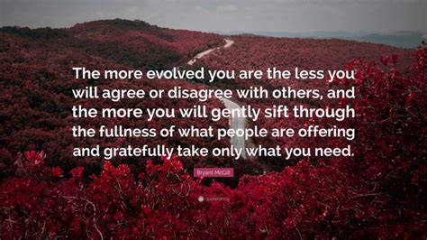 Bryant Mcgill Quote The More Evolved You Are The Less You Will Agree