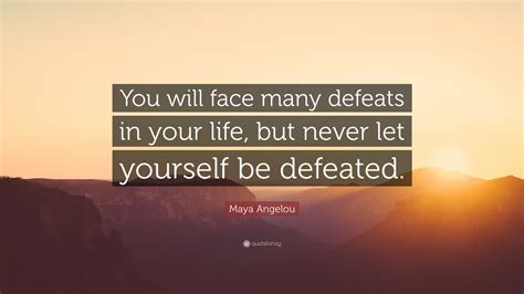 Maya Angelou Quote You Will Face Many Defeats In Your Life But Never