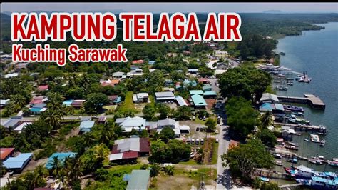 KAMPUNG TELAGA AIR Kuching Sarawak 2023 Sarawak Travel YouTube