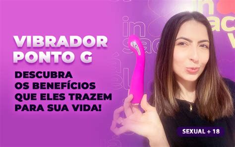 Vibrador Ponto G Conhe A Os Benef Cios Que Eles Podem Trazer Para Sua Vida Insaci Vel Sex