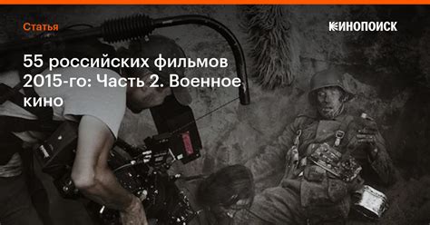 55 российских фильмов 2015-го: Часть 2. Военное кино — Статьи на Кинопоиске