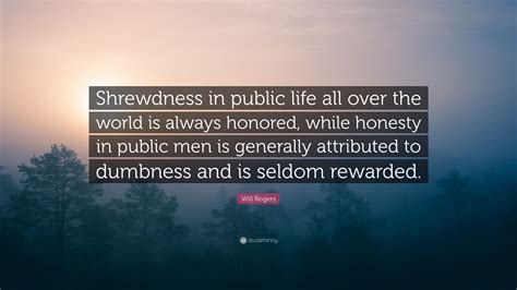 Will Rogers Quote: “Shrewdness in public life all over the world is