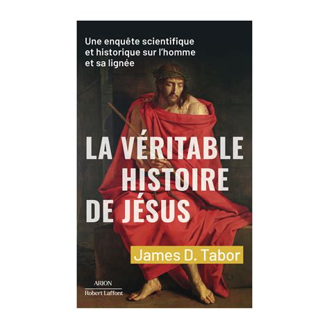 La Véritable Histoire De Jésus Une Enquête Scientifique Et Historique