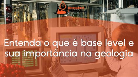 Entenda O Que Base Level E Sua Import Ncia Na Geologia