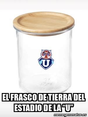 Meme Personalizado El Frasco De Tierra Del Estadio De La U