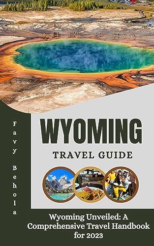 Wyoming Travel Guide Wyoming Unveiled A Comprehensive Travel Handbook