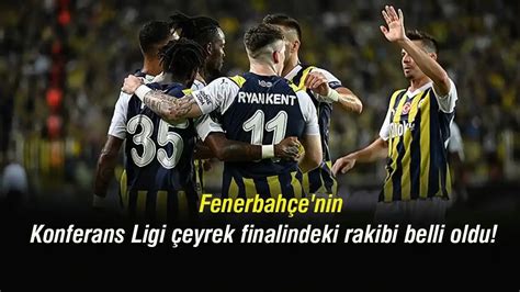 Fenerbah E Nin Konferans Ligi Eyrek Finalindeki Rakibi Belli Oldu