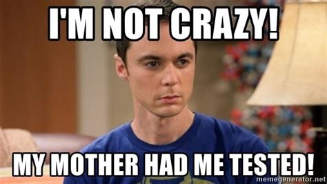 I M Not Crazy My Mother Had Me Tested Dr Sheldon Cooper Wrong