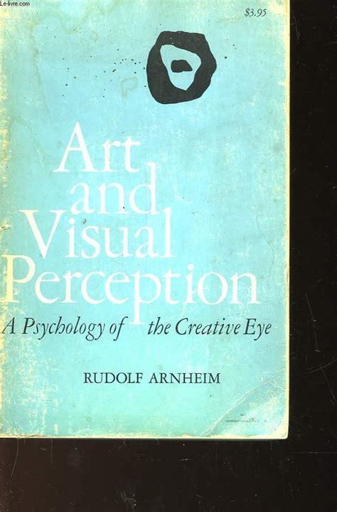 ART AND VISUAL PERCEPTION A PSYCHOLOGY OF THE CREATIVE EYE by ARNHEIM ...